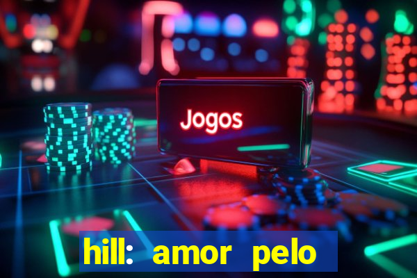 hill: amor pelo jogo online